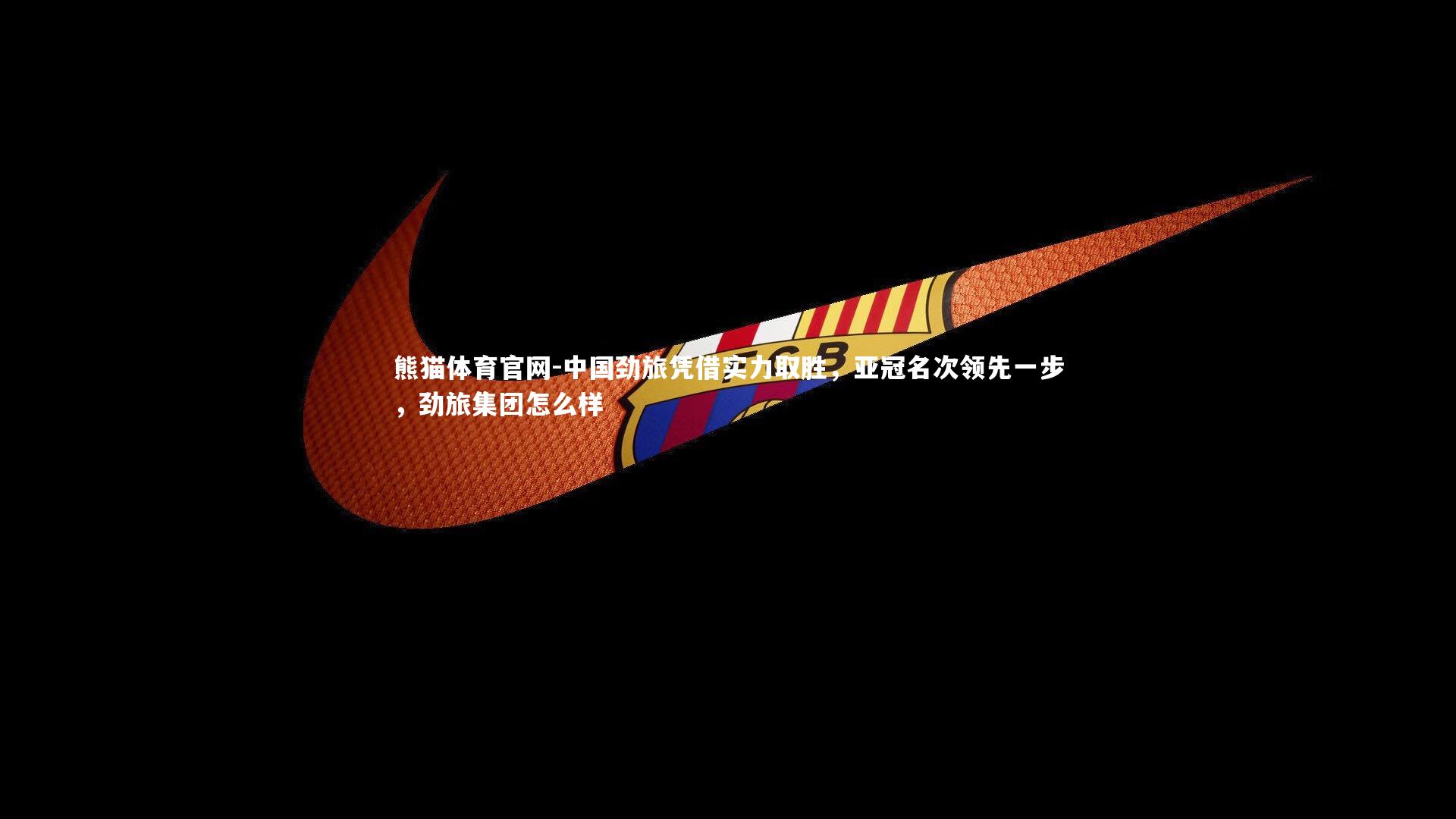 中国劲旅凭借实力取胜，亚冠名次领先一步，劲旅集团怎么样