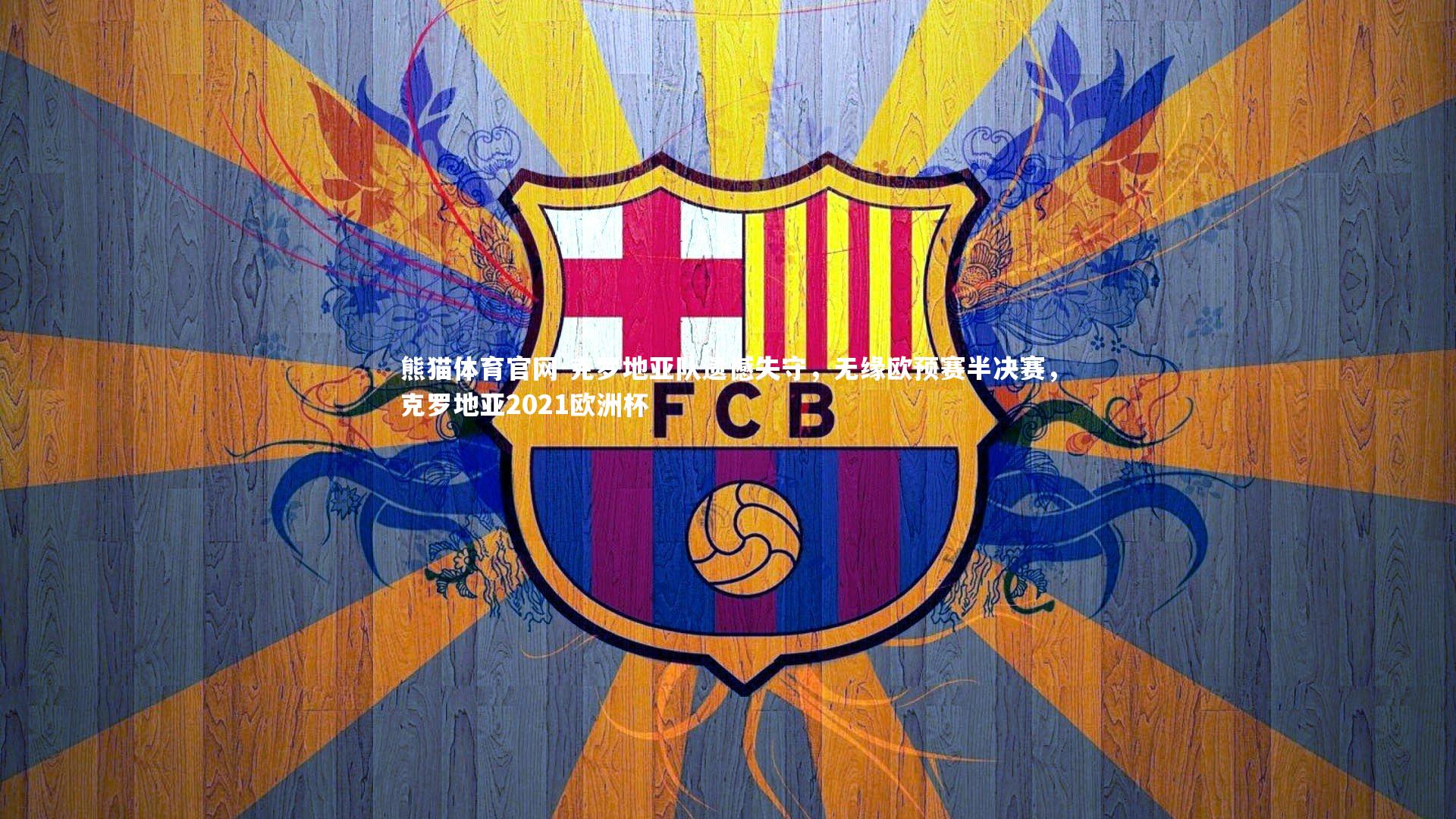 熊猫体育官网-克罗地亚队遗憾失守，无缘欧预赛半决赛，克罗地亚2021欧洲杯