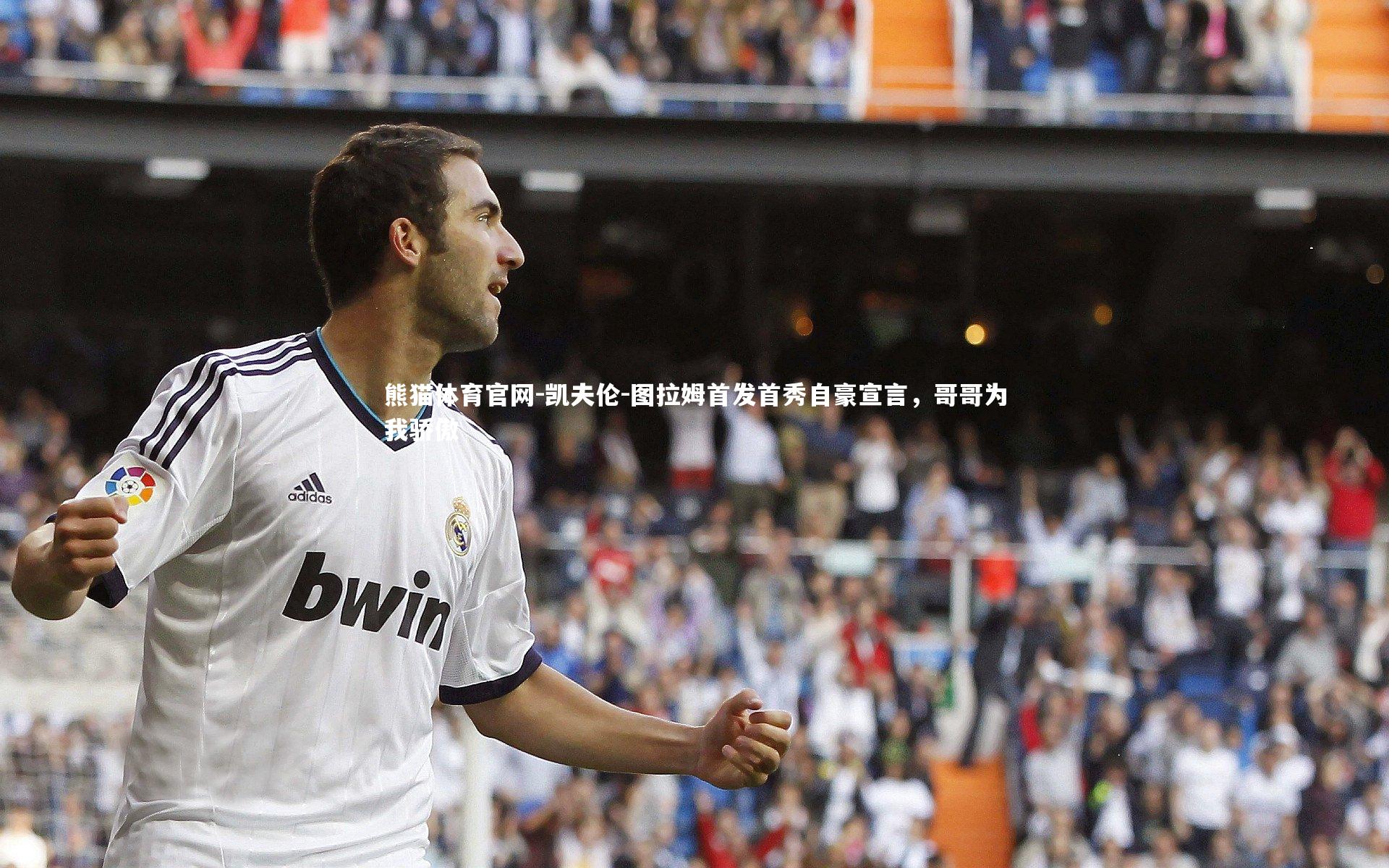 凯夫伦-图拉姆首发首秀自豪宣言，哥哥为我骄傲