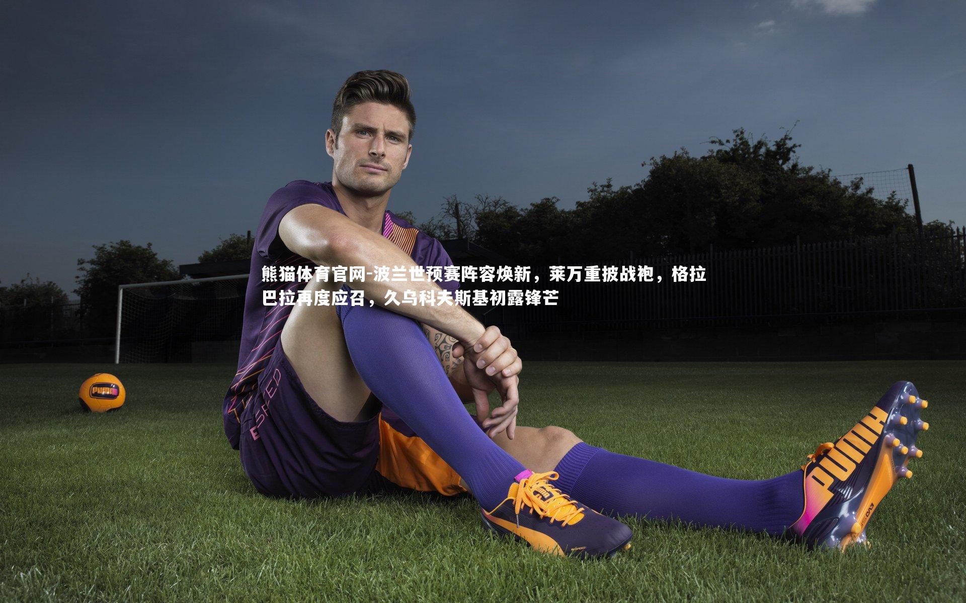 波兰世预赛阵容焕新，莱万重披战袍，格拉巴拉再度应召，久乌科夫斯基初露锋芒