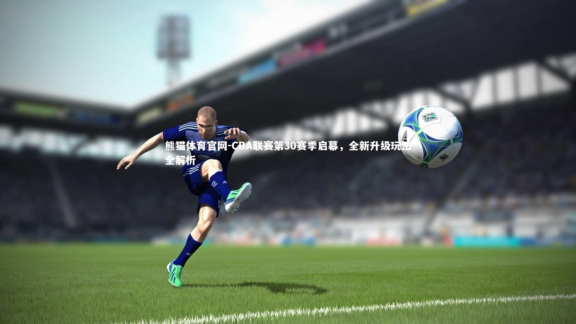 CBA联赛第30赛季启幕，全新升级玩法全解析